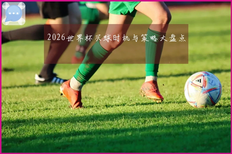 2026世界杯买球时机与策略大盘点